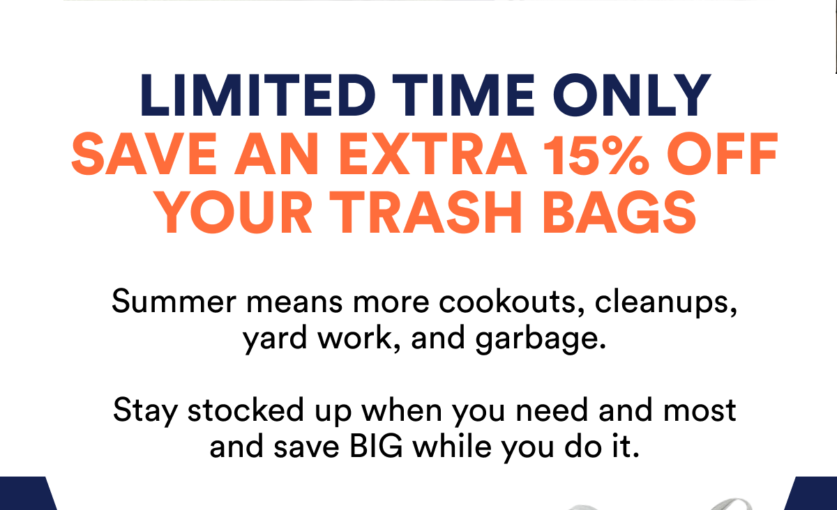 Limited time only. Save an extra 15% off your trash bags. 