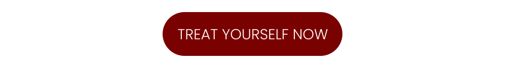 TREAT YOURSELF NOW