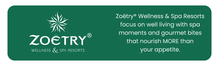 Zoëtry Wellness & Spa Resorts focus on well living with spa moments and gourmet bites that nourish MORE than your appetite.