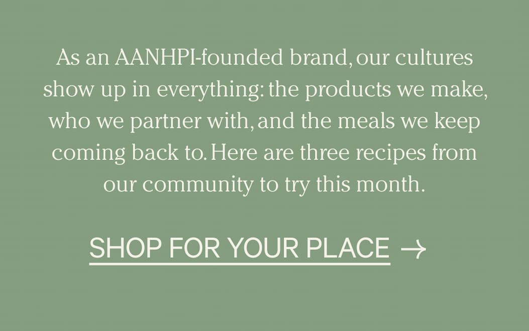 As an AANHPI-founded brand, our cultures show up in everything: the products we make, who we partner with, and the meals we keep coming back to. Here are three recipes from our community to try this month. | Shop For Your Place