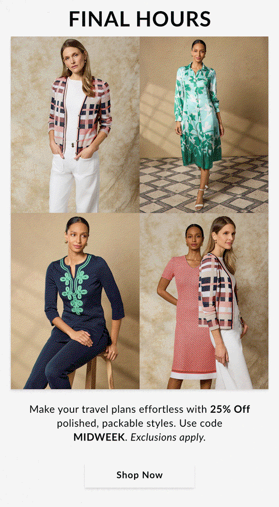 FINAL HOURS - Make your travel plans effortless with 25% Off polished, packable styles. Use code MIDWEEK. Exclusions apply. SHOP NOW >>