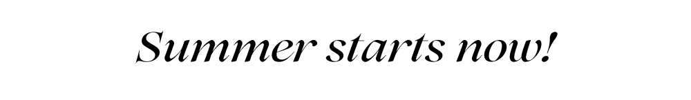 Summer Starts Now! [SHOP THE SALE]
