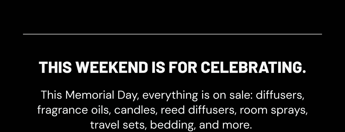 This weekend is for celebrating. This Memorial Day, everything is on sale: diffusers, fragrance oils, candles, reed diffusers, room sprays, travel sets, bedding, and more. 