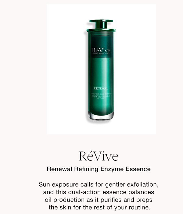 RéVive Renewal Refining Enzyme Essence Sun exposure calls for gentler exfoliation, and this dual-action essence balances oil production as it purifies and preps the skin for the rest of your routine.