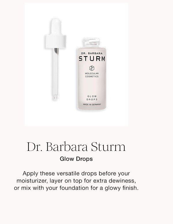 Dr. Barbara Sturm Glow Drops Apply these versatile drops before your moisturizer, layer on top for extra dewiness, or mix with your foundation for a glowy finish.