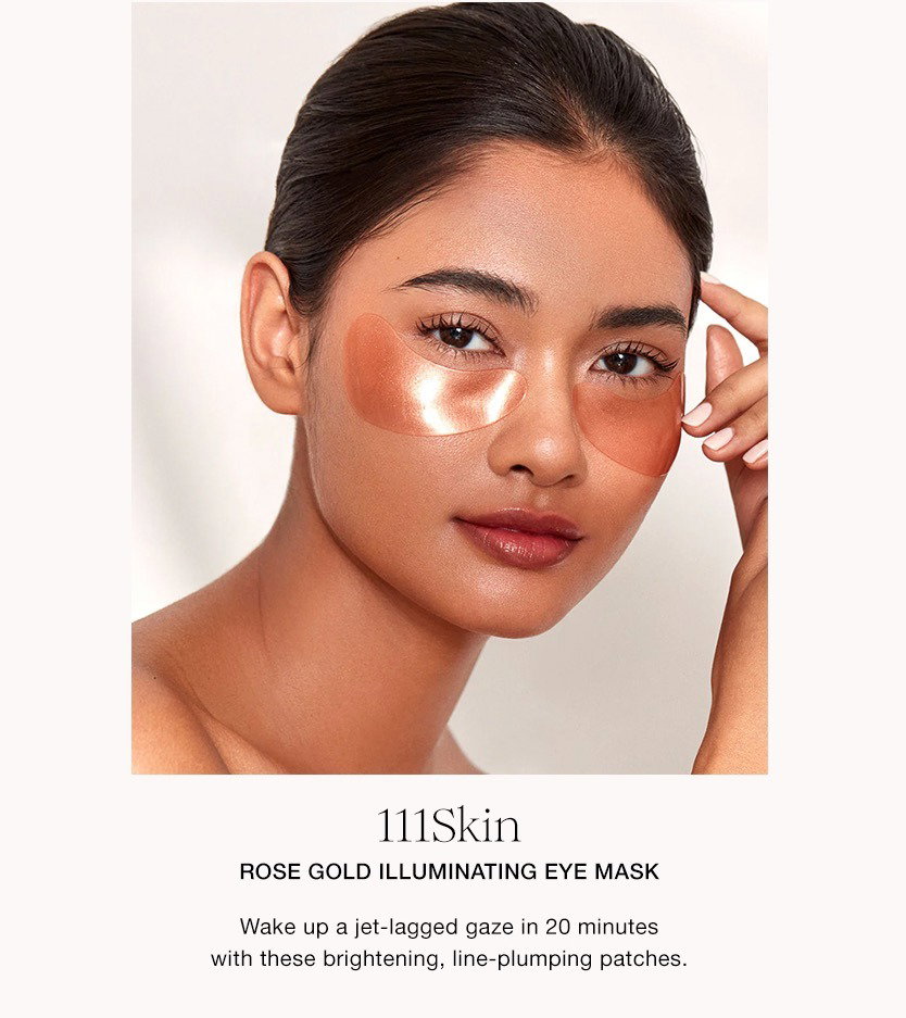 Prep 111Skin ROSE GOLD ILLUMINATING EYE MASK Wake up a let-lagged gaze in 20 minutes with these brightening, line-plumping patches.