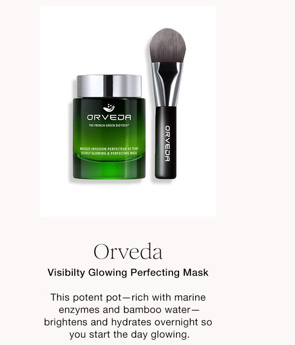 Orveda Visibilty Glowing Perfecting Mask This potent pot-rich with marine enzymes and bamboo water- brightens and hydrates overnight so you start the day glowing.
