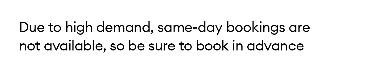 Due to high demand, same-day bookings are not available, so be sure to book in advance 