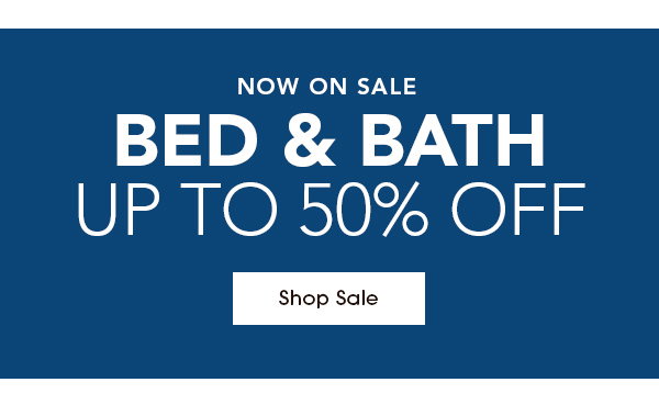 Now on Sale Bed & Bath  Up to 50% Off  Shop Sale 