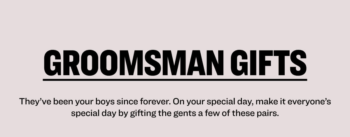 groomsman gifts They’ve been your boys since forever. On your special day, make it everyone’s special day by gifting the gents a few of these pairs.
