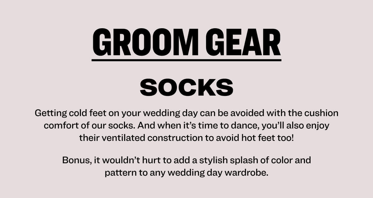 groom gear socks Getting cold feet on your wedding day can be avoided with the cushion comfort of our socks. And when it’s time to dance, you’ll also enjoy their ventilated construction to avoid hot feet too! Bonus, it wouldn’t hurt to add a stylish splash of color and pattern to any wedding day wardrobe.