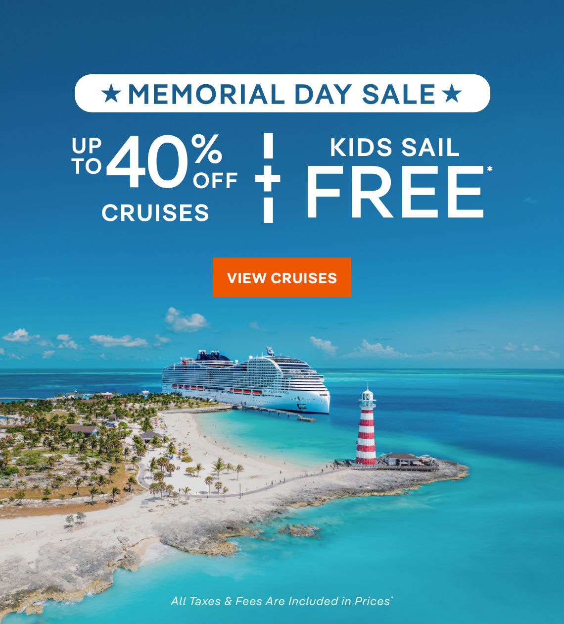 Memorial Day Sale – Up to 40% 
Off Cruises + Kids Sail Free* – Click to view Cruises & Book Now – All Taxes & Fees Are Included in Prices*