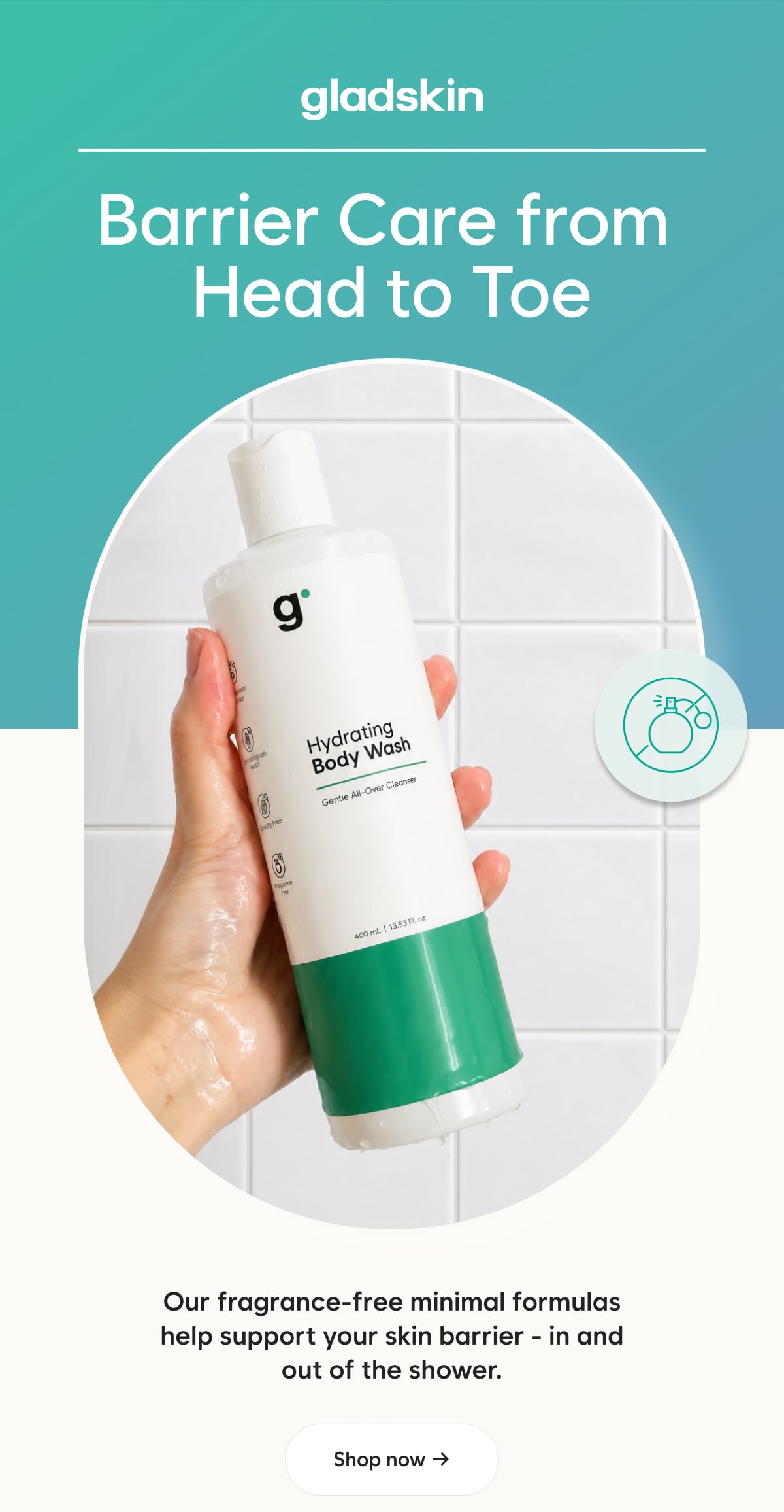 Barrier Care From Head to Toe  Our fragrance-free minimal formulas help support your skin barrier - in and out of the shower.