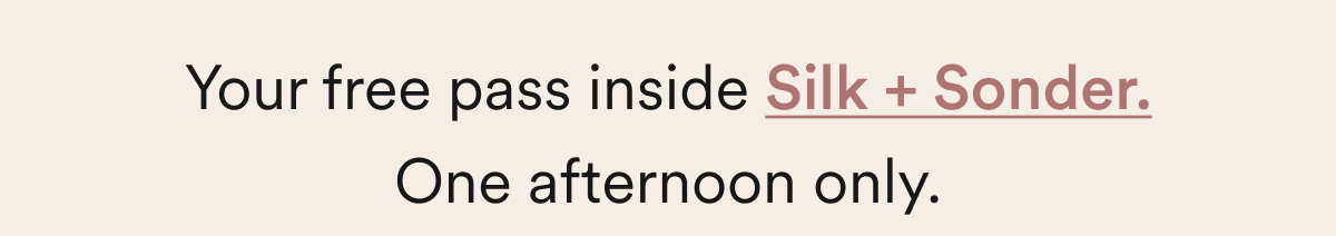 Your free pass inside Silk + Sonder. One afternoon only.
