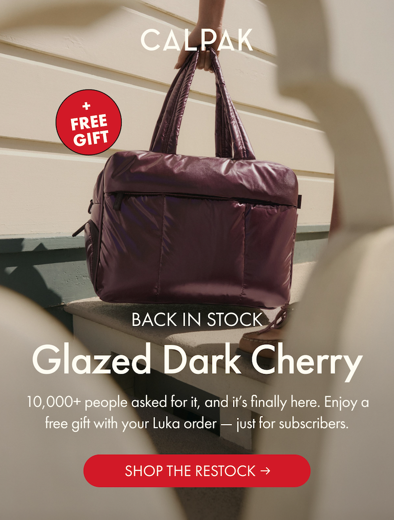 CALPAK | BACK IN STOCK | Glazed Dark Cherry | 10,000+ people asked for it, and it's finally here. Enjoy a free gift with your Luka order — just for subscribers. | SHOP THE RESTOCK | + FREE GIFT