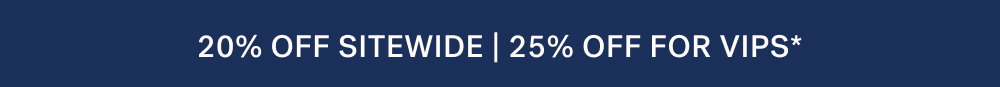 20% OFF SITEWIDE | 25% OFF FOR VIPS*