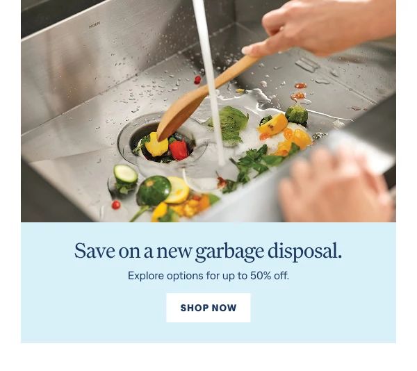 Save on a new garbage disposal. Explore options for up to 50% off. Shop now.
