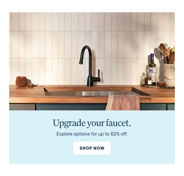 Upgrade your faucet. Explore options for up to 62% off.