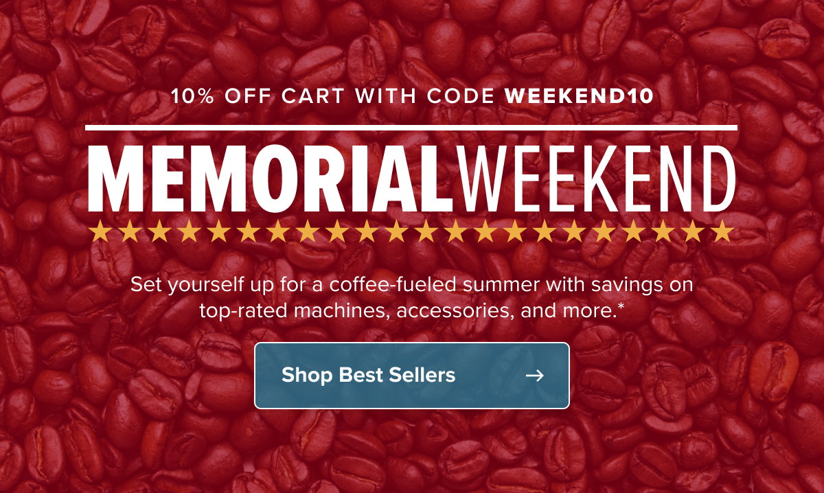 10% Off Cart with code WEEKEND10 MemorialWeekend ★★★★★★★★★★★★★★★★★★★★★★ Set yourself up for a coffee-fueled summer with savings on top-rated machines, accessories, and more.* Shop Best Sellers