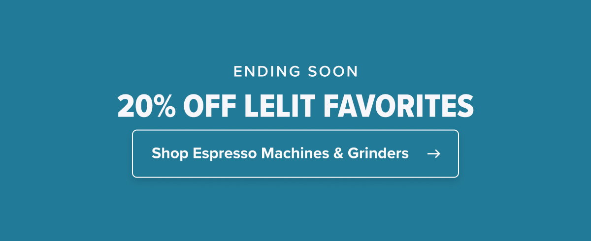ENDING SOON 20% OFF LELIT FAVORITES  CTA: Shop LELIT Grinders & Espresso Machines