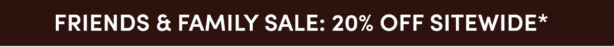 Friends& Family Sale: 20% Off Sitewide