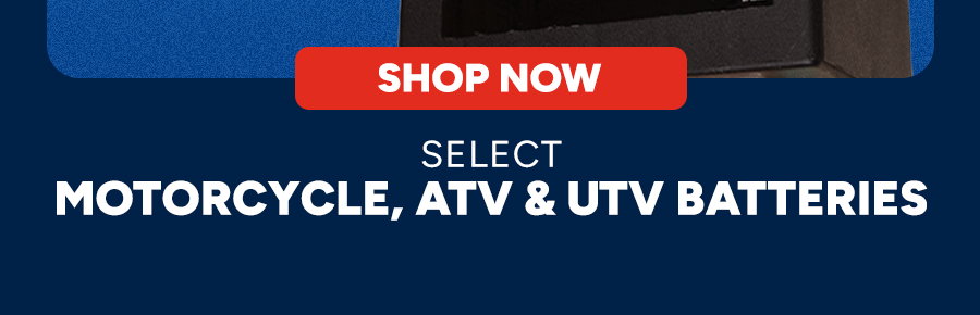 Shop Now, Select Motorcycle, ATV & UTV Batteries