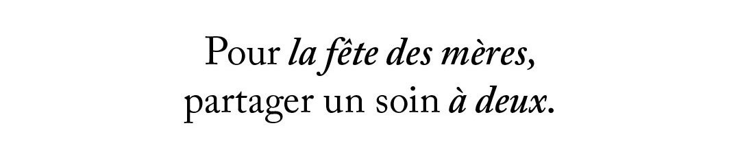 Pour la fête des mères, partager un soin à deux.