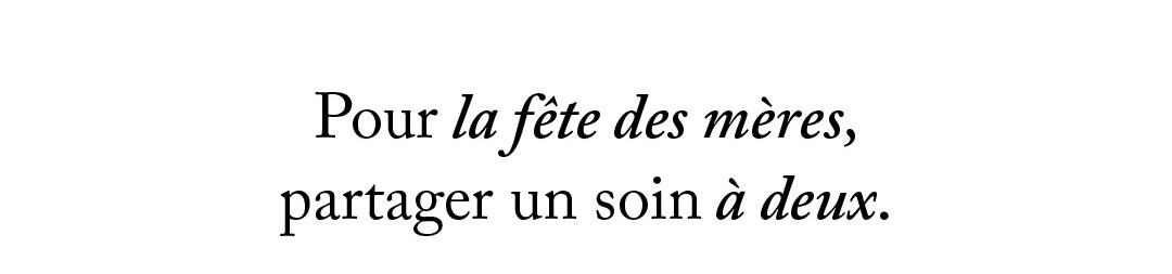 Pour la fête des mères, partager un soin à deux.