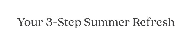 Your 3-Setp Summer Refresh