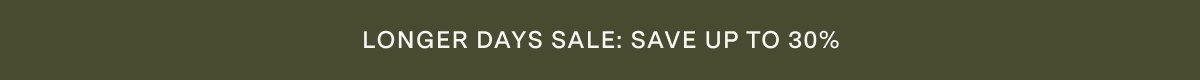 LONGER DAYS SALE: SAVE UP TO 30%.