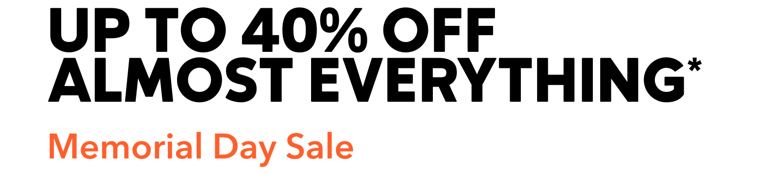 Up to 40% off almost everything. Memorial Day Sale.
