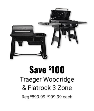 Save $100 Traeger Woodridge and Flatrock 3 Zone
