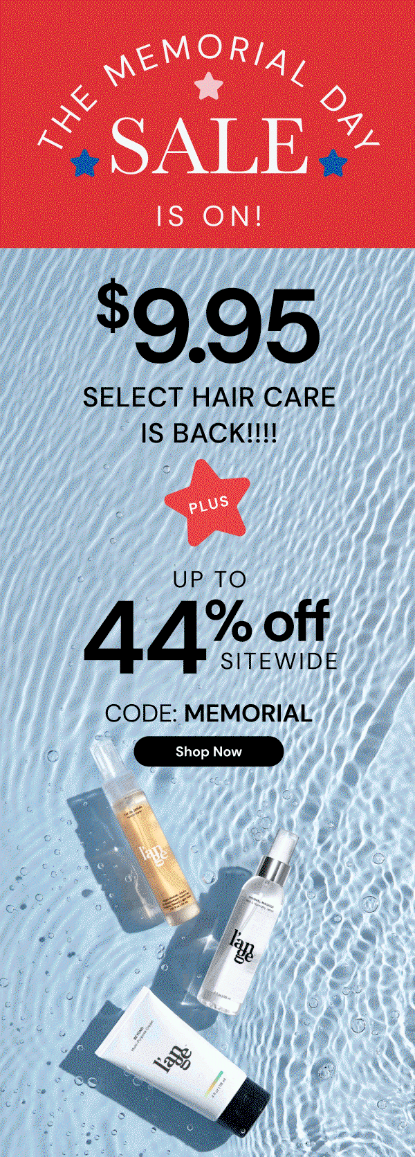 Memorial Day Sale is ON! Save up to 44% off sitewide + $9.95 select hair care with code MEMORIAL
