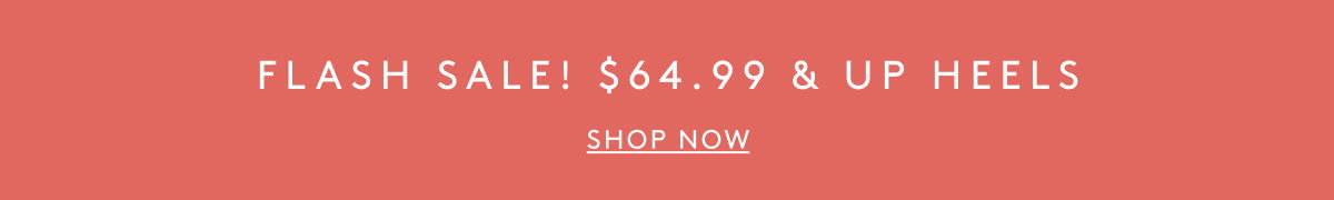 Flash Sale! $64.99 & Up Heels | Shop Now