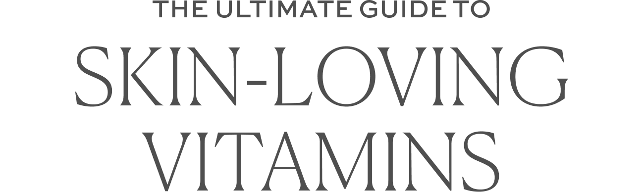 the ultimate guide to skin-loving vitamins