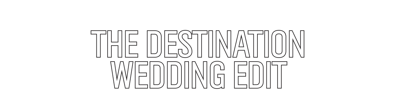 The Destination Wedding Edit.