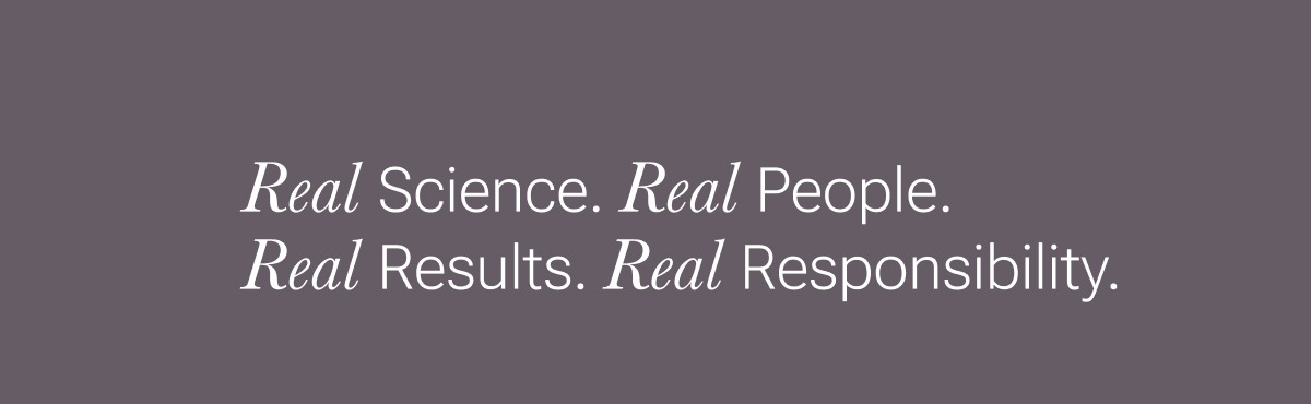 Real Science. Real People. Real Results. Real Responsibility.