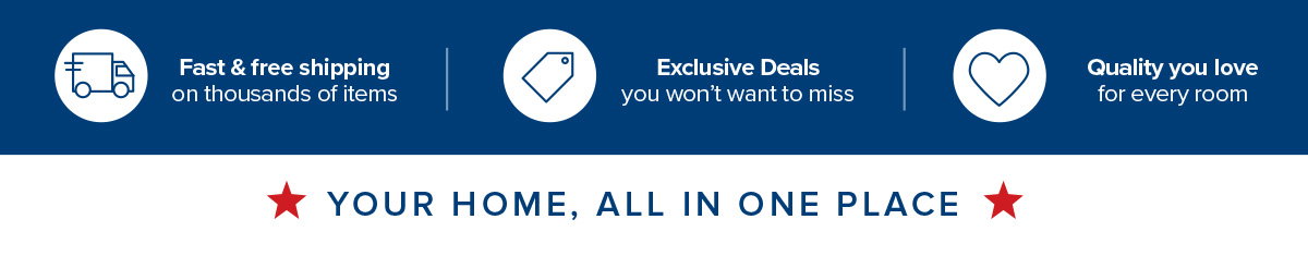 Fast and free shipping on thousands of items - Exclusive deals you won't want to miss - Quality you love for every room - Your home, all in one place.