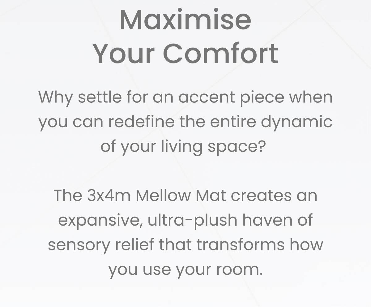 The text reads 'Maximise Your Comfort' followed by 'Why settle for an accent piece when you can redefine the entire dynamic of your living space?' and...