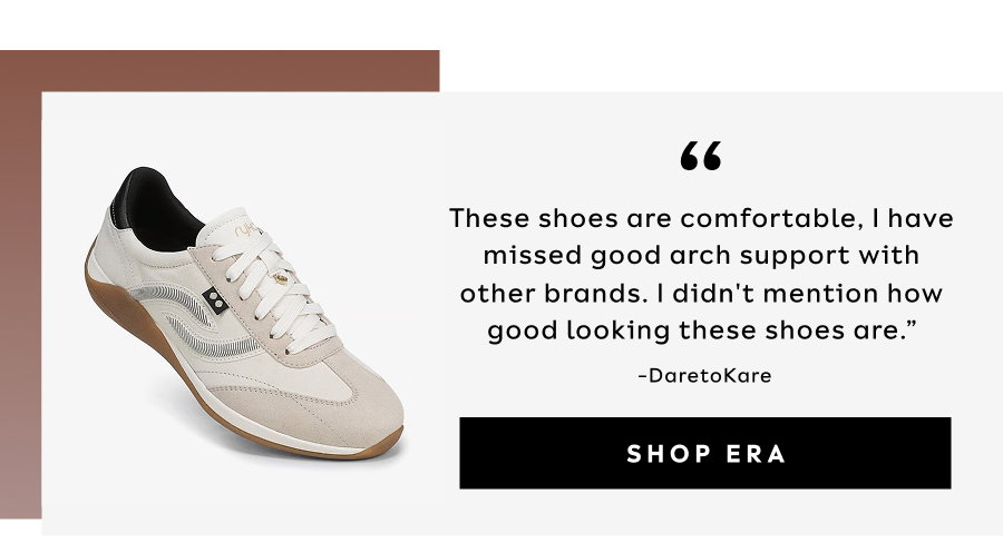 “These Shoes Are Comfortable, I Have Missed Good Arch Support With Other Brands. I Didn't Mention How Good Looking These Shoes Are.” -Daretokare | Shop Era