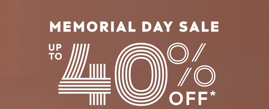 Memorial Day Sale | Up To 40% Off* | *Priced As Marked