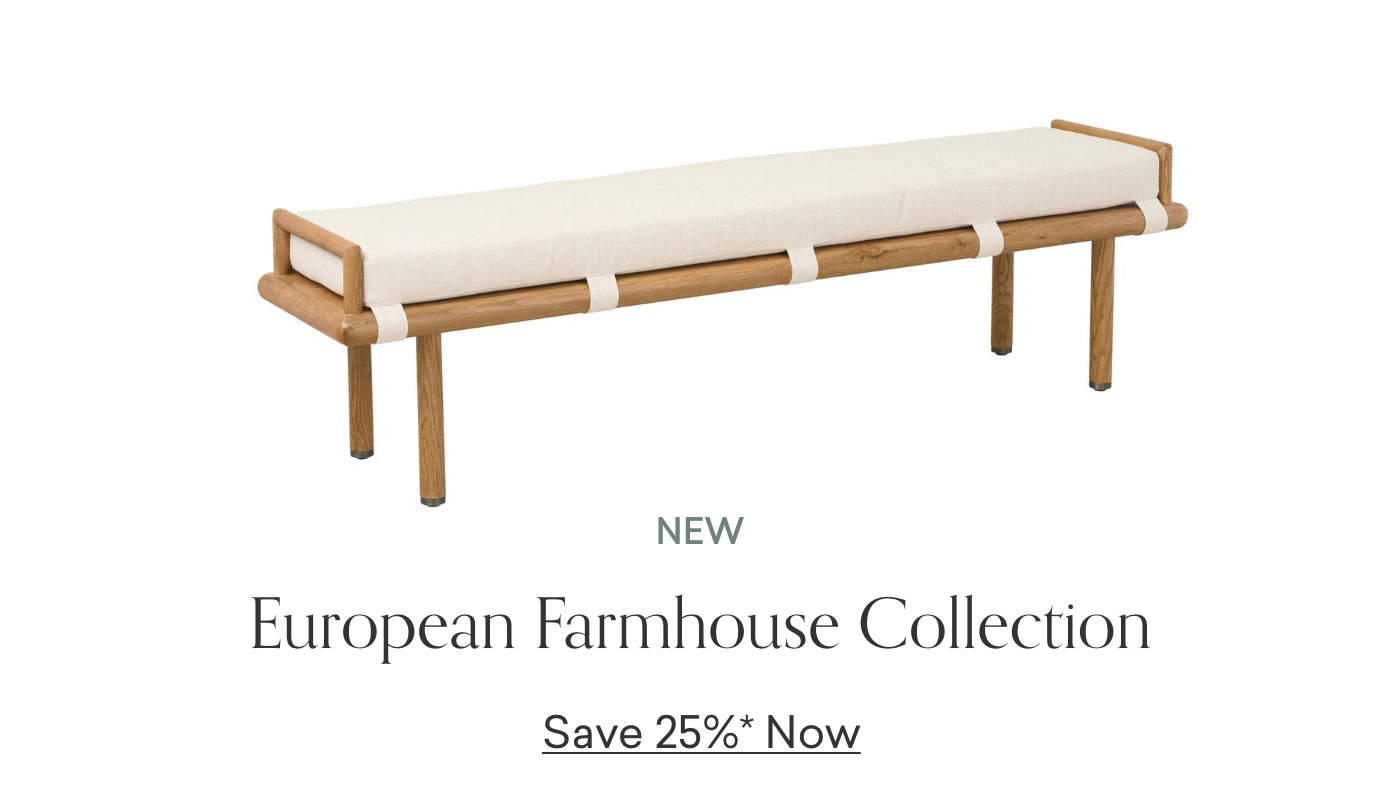 New! European Farmhouse Collection. Now 25% off.