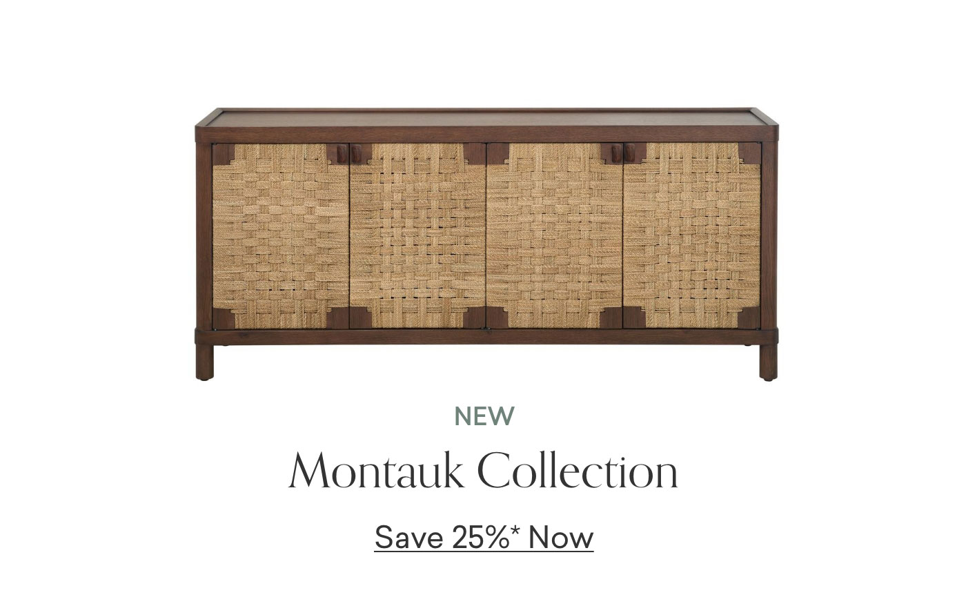New! Montauk Collection. Now 25% off.