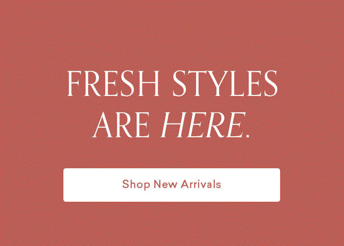 Fresh styles are here. Shop new arrivals.