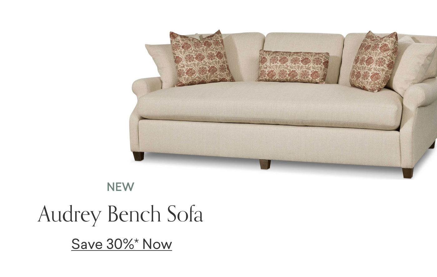 New! Audrey Bench Sofa. Now 30% off.