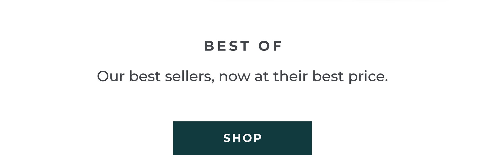 Our best sellers, now at their best price.  [Shop Now]