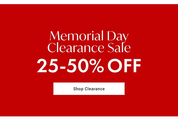 Memorial Day Clearance Sale: 25-50% Off | Shop Clearance >