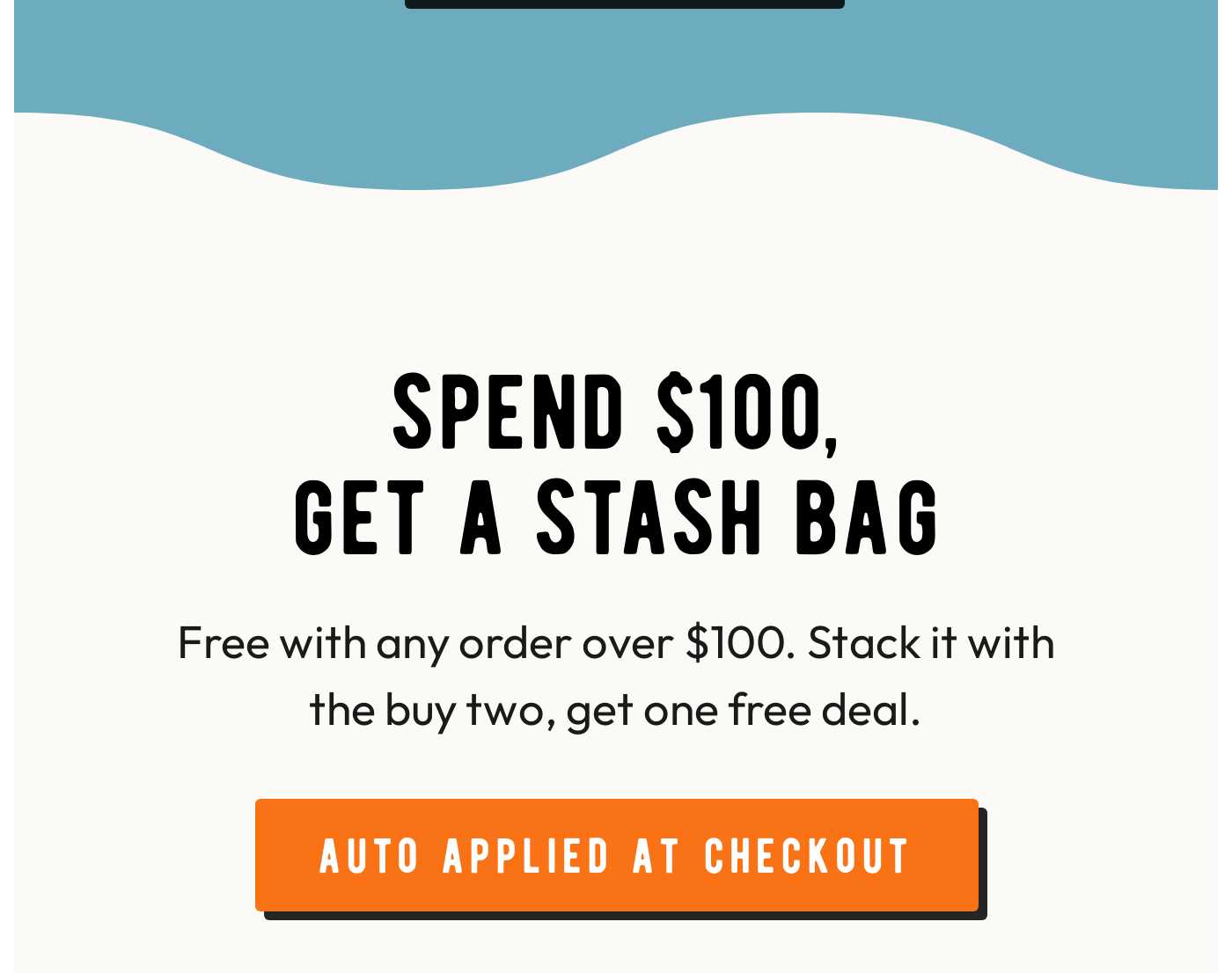 SPEND $100, GET A STASH BAG. Free with any order over $100. AUTO APPLIED AT CHECKOUT.