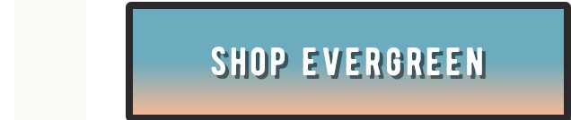 SHOP EVERGREEN button