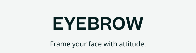 Eyebrow. Frame your face with attitude.